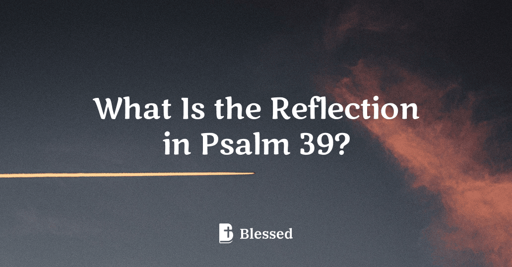 What Is the Reflection in Psalm 39?