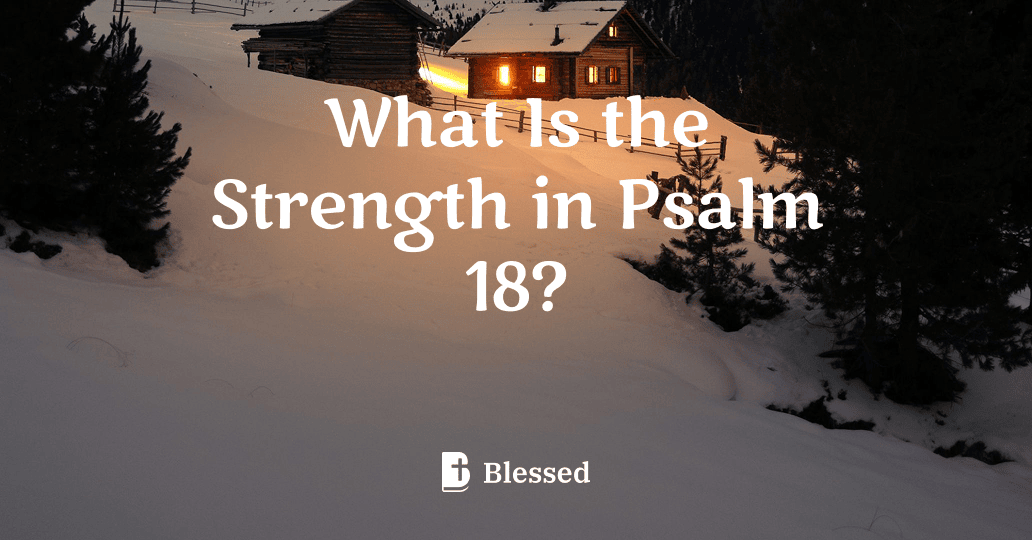 What Is the Strength in Psalm 18?