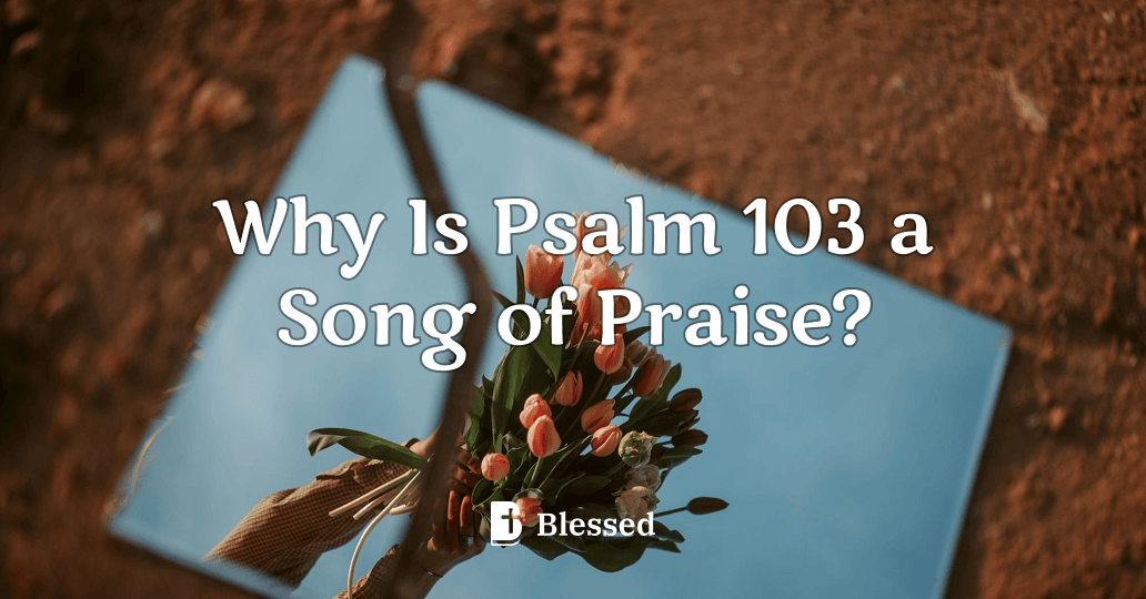 Why Is Psalm 103 a Song of Praise?