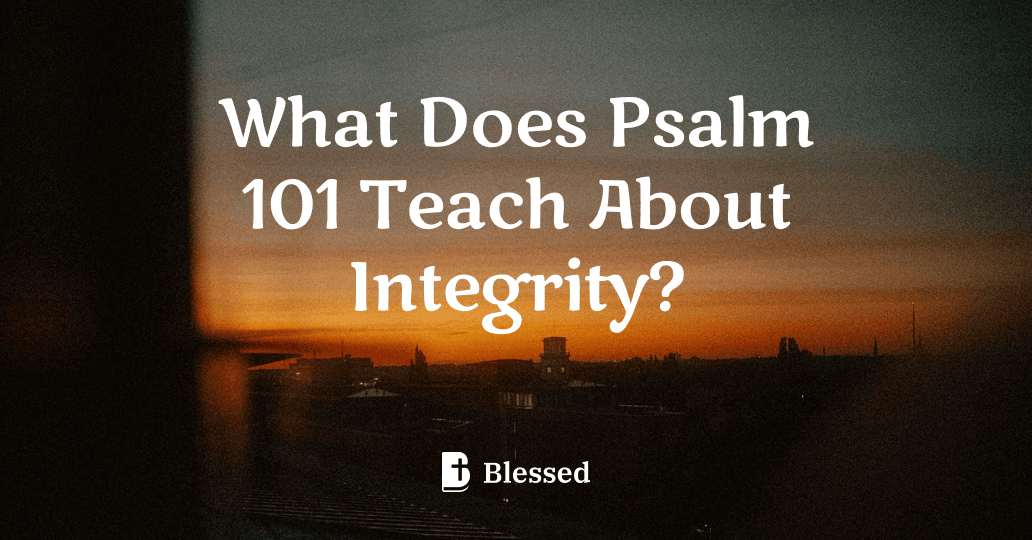 What Does Psalm 101 Teach About Integrity?