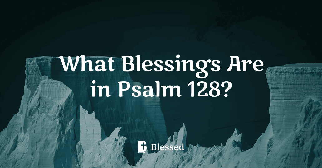 What Blessings Are in Psalm 128?