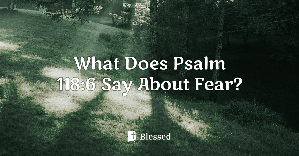 What Does Psalm 118:6 Say About Fear?