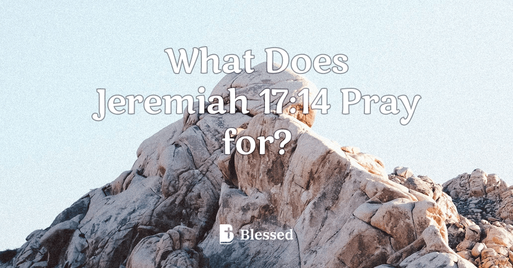 What Does Jeremiah 17:14 Pray for?