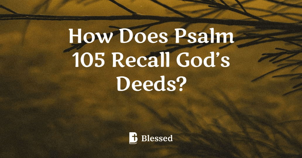 How Does Psalm 105 Recall God’s Deeds?