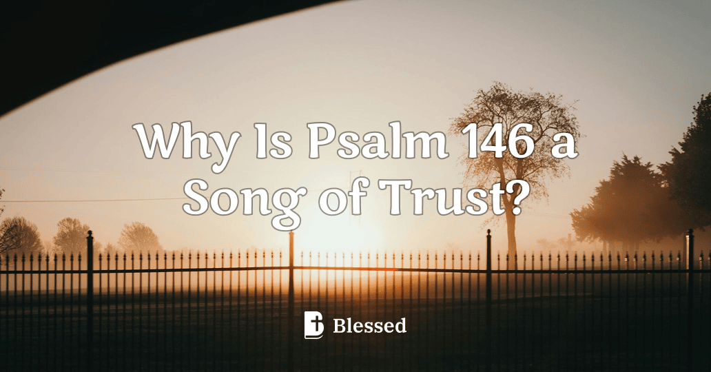 Why Is Psalm 146 a Song of Trust?