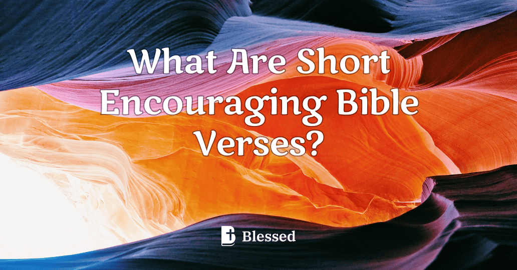What Are Short Encouraging Bible Verses?