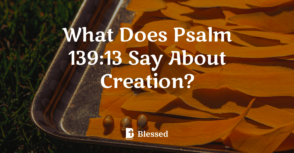 What Does Psalm 139:13 Say About Creation?