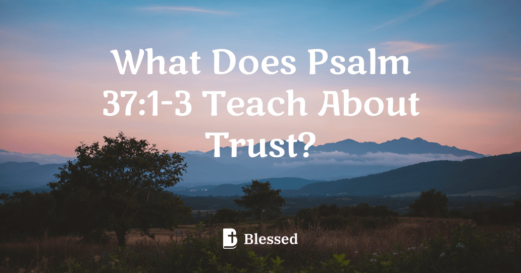 What Does Psalm 37:1-3 Teach About Trust?