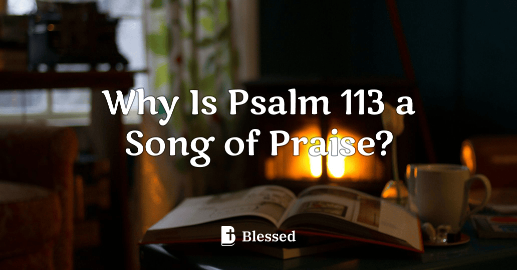 Why Is Psalm 113 a Song of Praise?