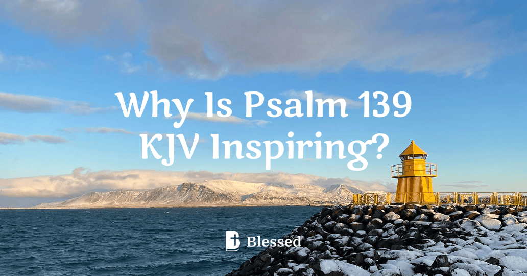 Why Is Psalm 139 KJV Inspiring?