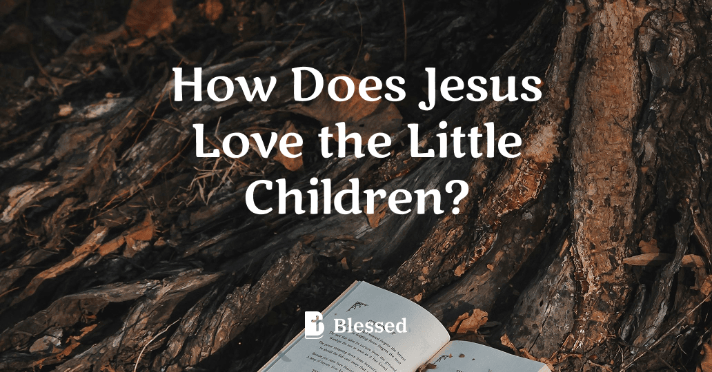 How Does Jesus Love the Little Children?