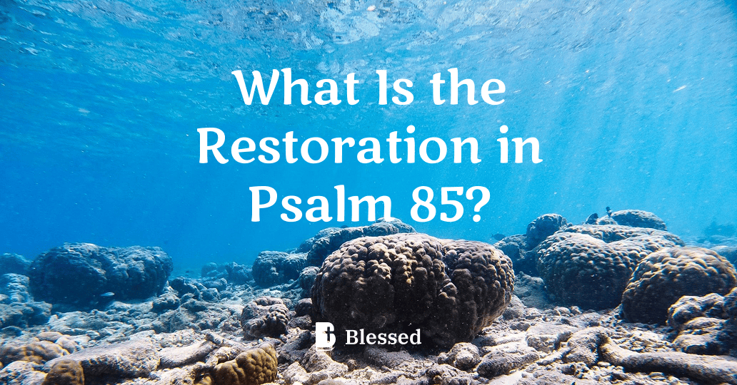 What Is the Restoration in Psalm 85?