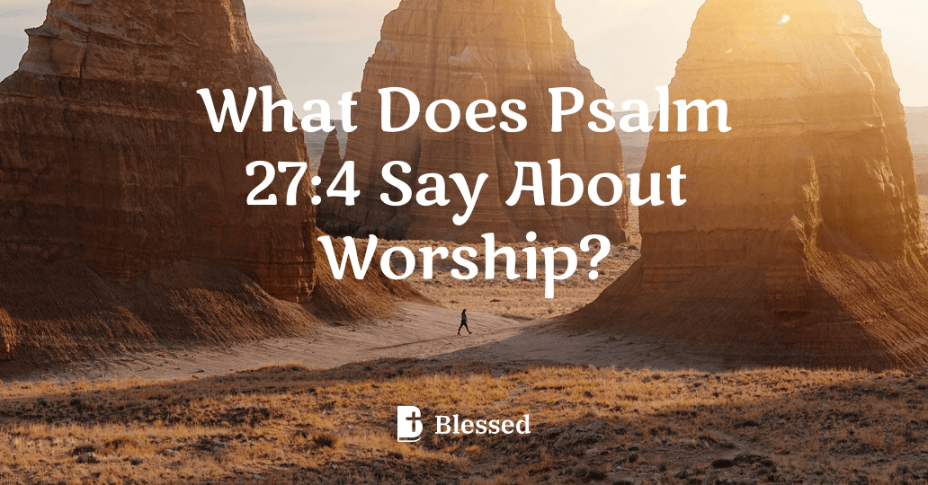 What Does Psalm 27:4 Say About Worship?