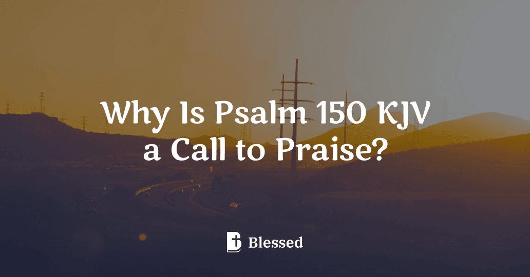 Why Is Psalm 150 KJV a Call to Praise?