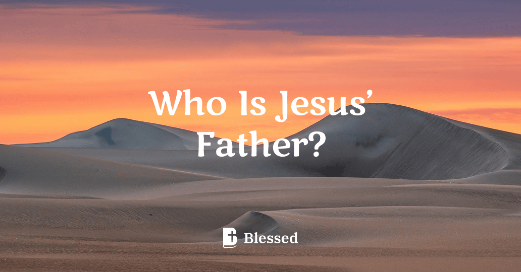 Who Is Jesus’ Father?