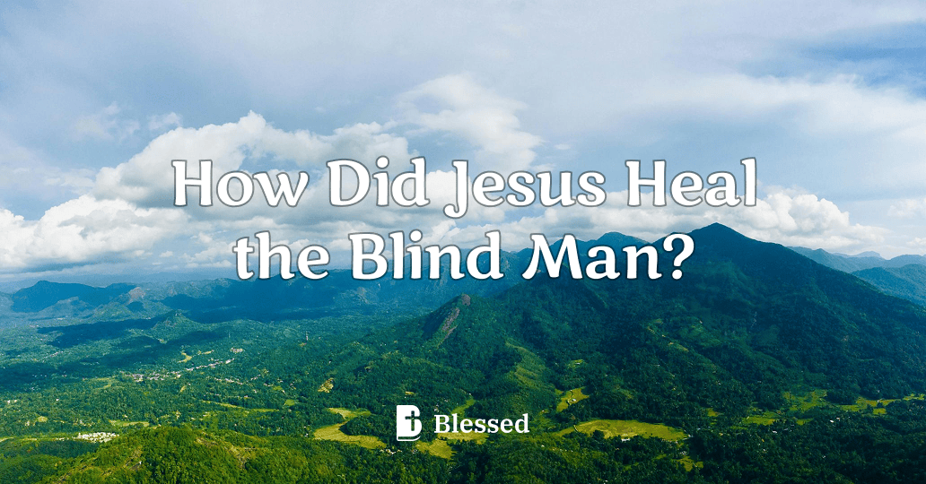 How Did Jesus Heal the Blind Man?