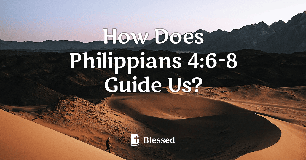 How Does Philippians 4:6-8 Guide Us?