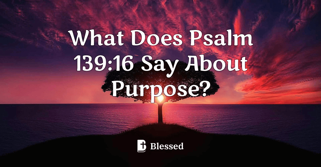 What Does Psalm 139:16 Say About Purpose?