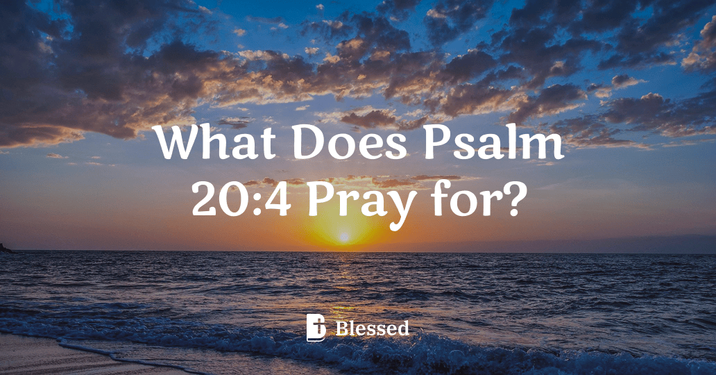 What Does Psalm 20:4 Pray for?