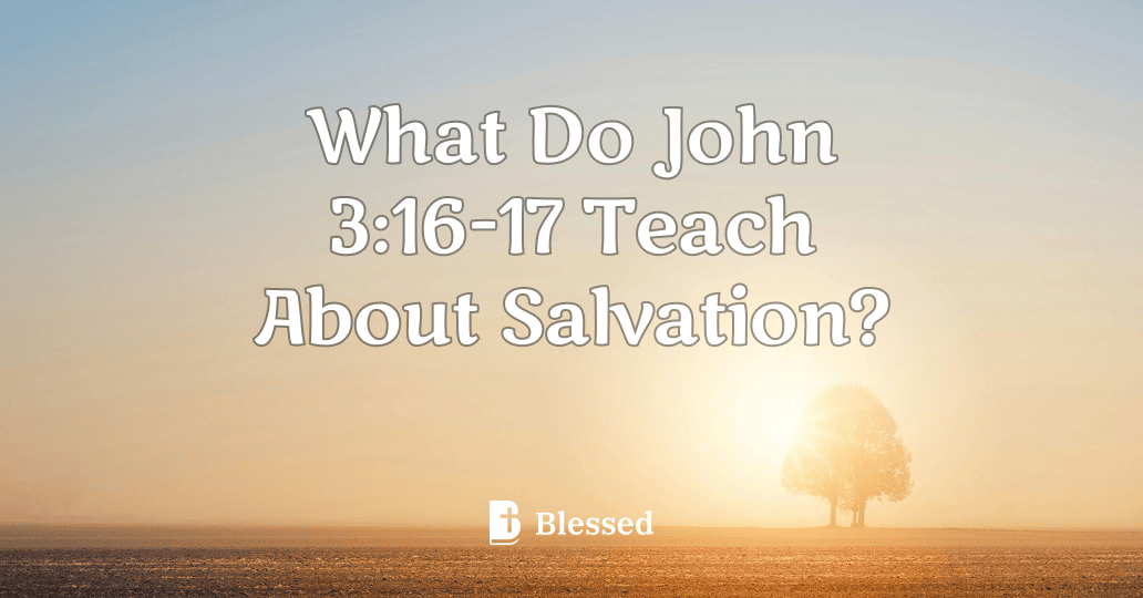 What Do John 3:16-17 Teach About Salvation?