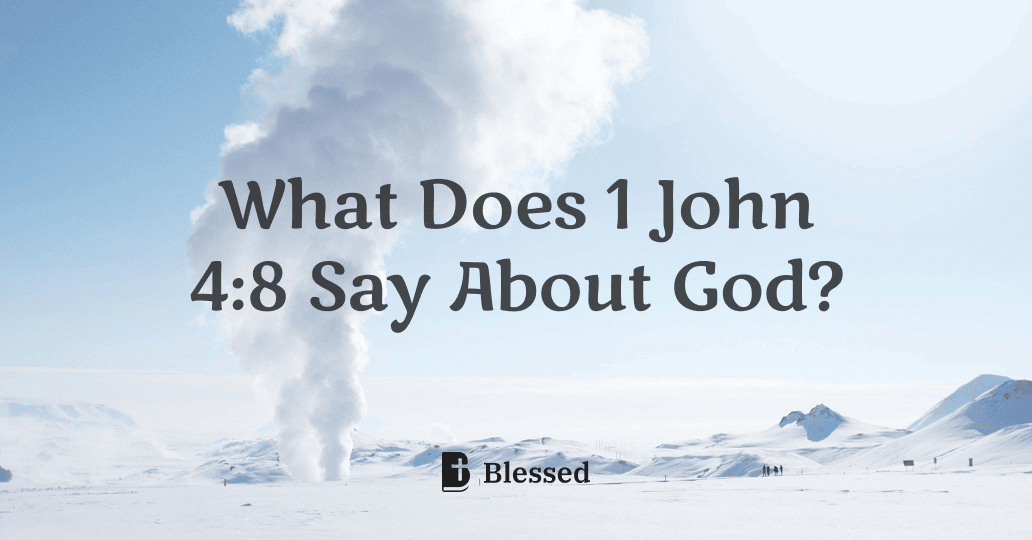 What Does 1 John 4:8 Say About God?