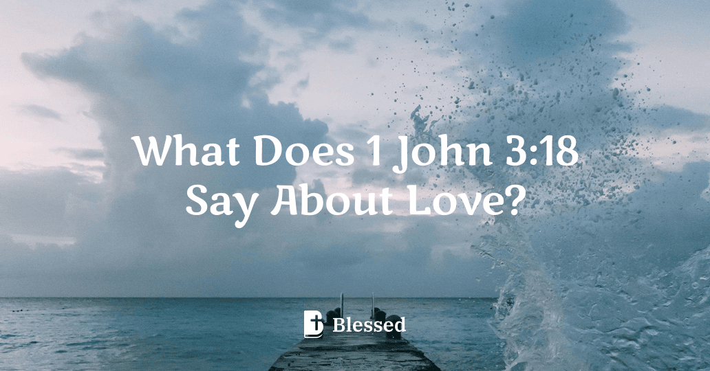 What Does 1 John 3:18 Say About Love?