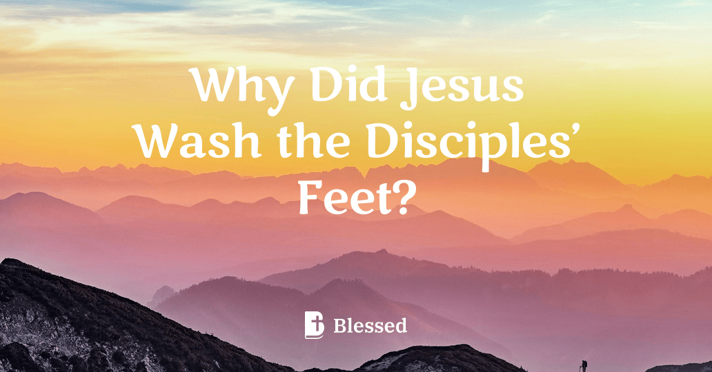 Why Did Jesus Wash the Disciples’ Feet?