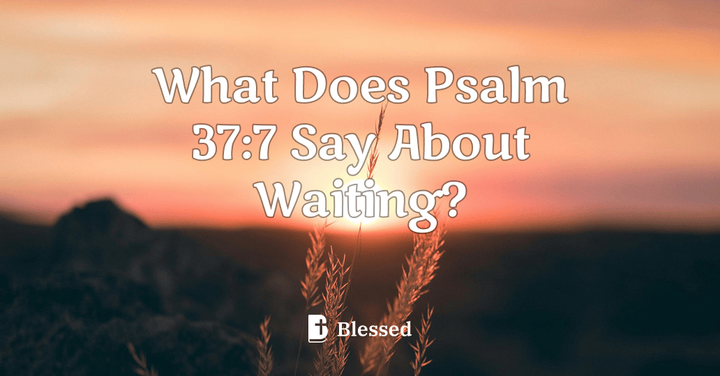 What Does Psalm 37:7 Say About Waiting?