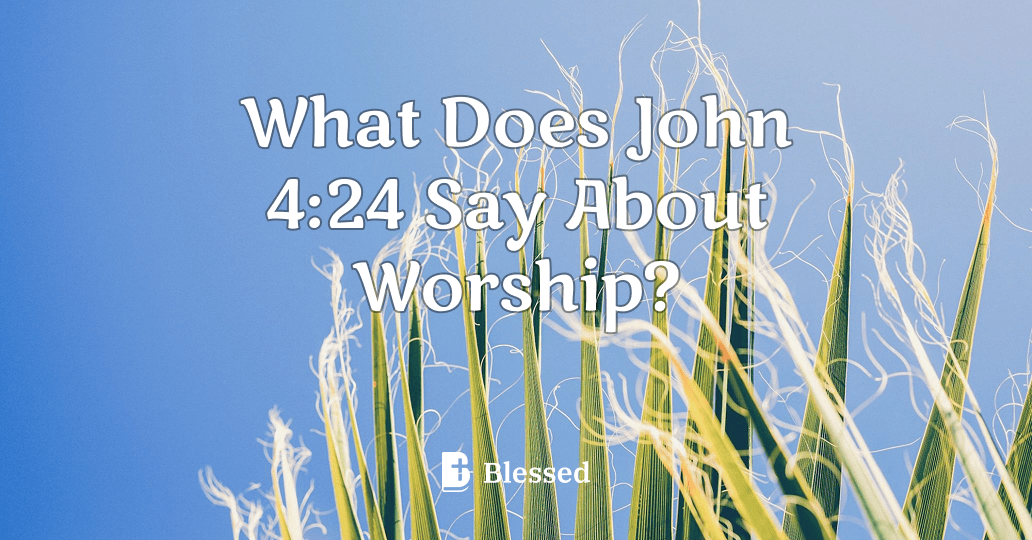 What Does John 4:24 Say About Worship?