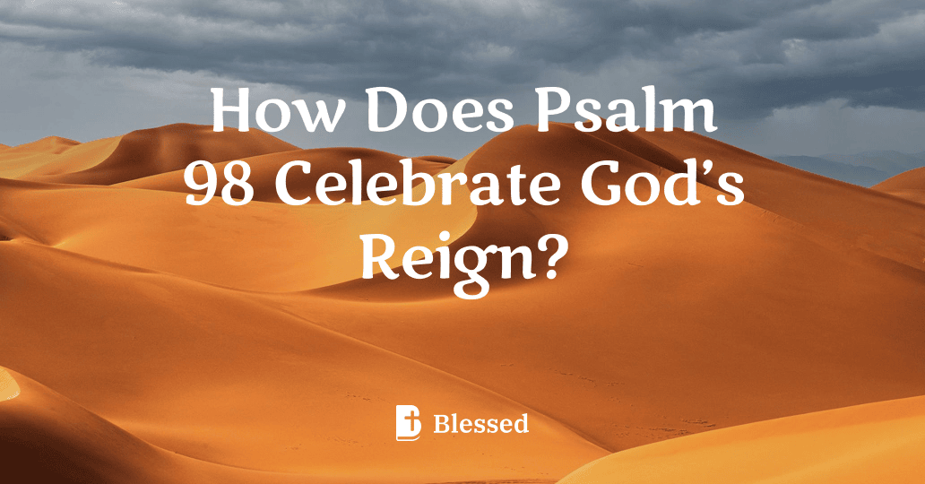 How Does Psalm 98 Celebrate God’s Reign?