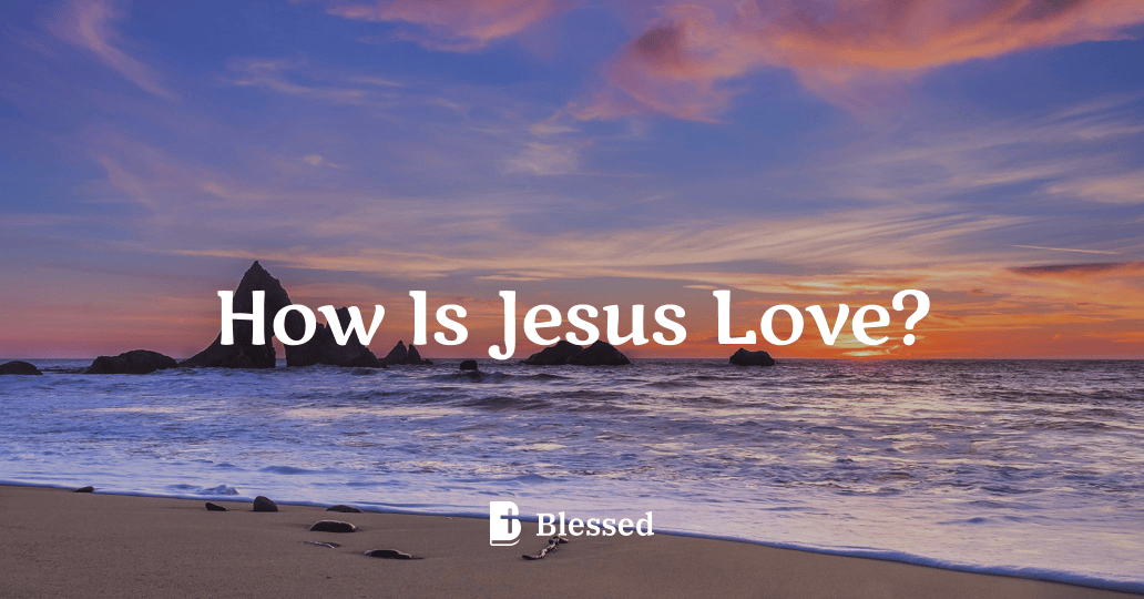How Is Jesus Love?