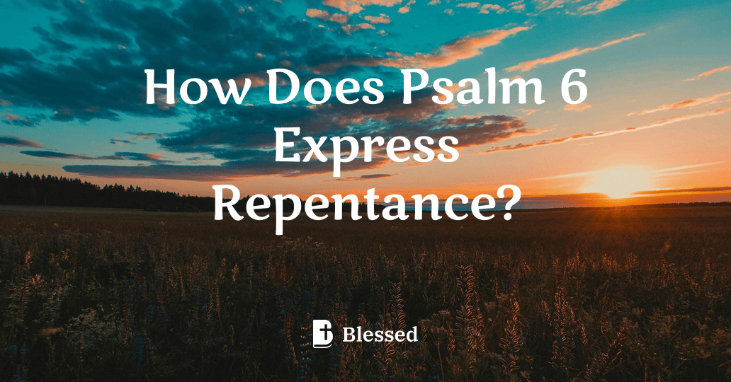 How Does Psalm 6 Express Repentance?