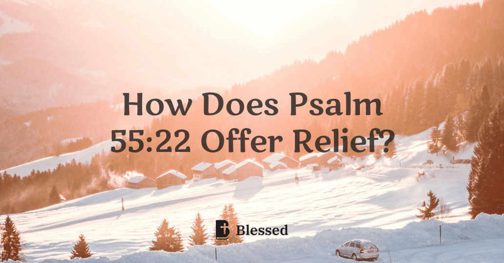 How Does Psalm 55:22 Offer Relief?