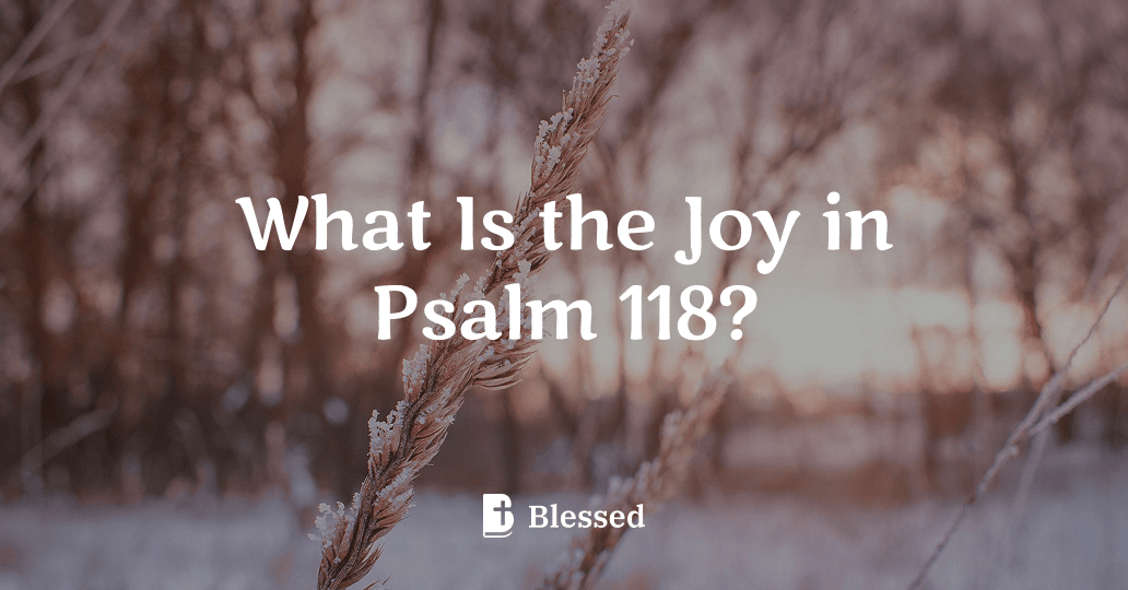 What Is the Joy in Psalm 118?
