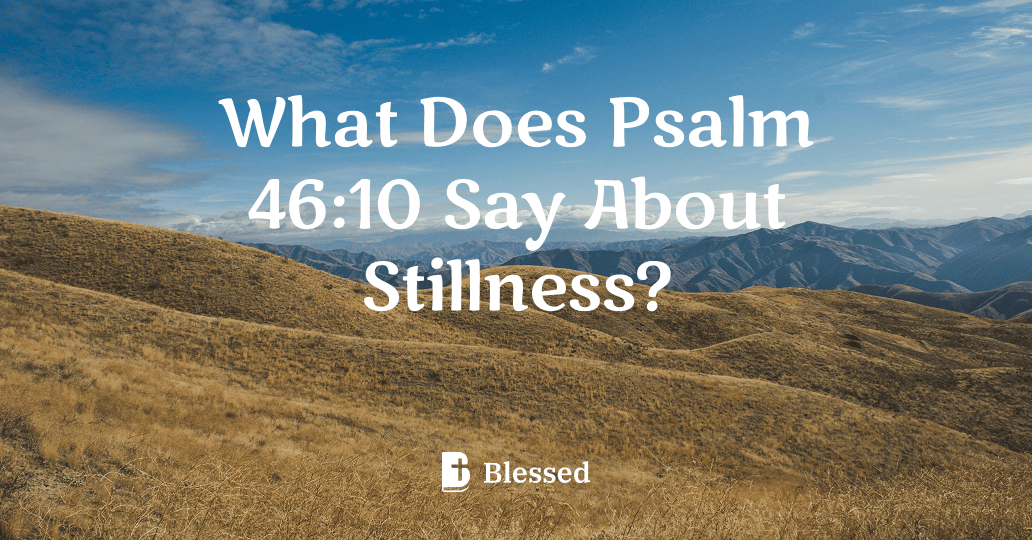 What Does Psalm 46:10 Say About Stillness?