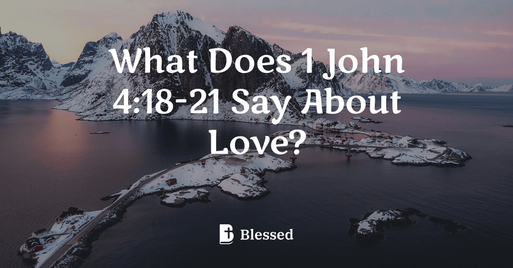 What Does 1 John 4:18-21 Say About Love?