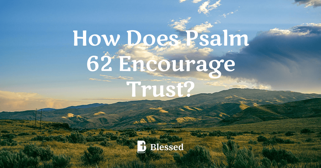 How Does Psalm 62 Encourage Trust?