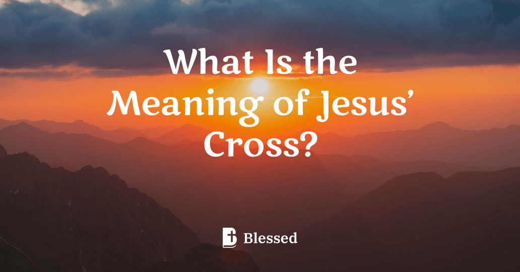 What Is the Meaning of Jesus’ Cross?