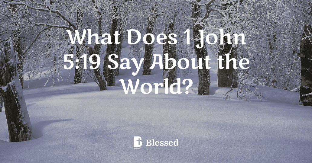 What Does 1 John 5:19 Say About the World?