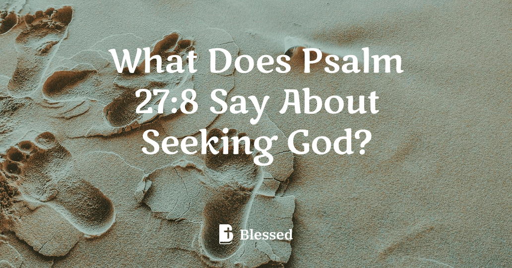 What Does Psalm 27:8 Say About Seeking God?
