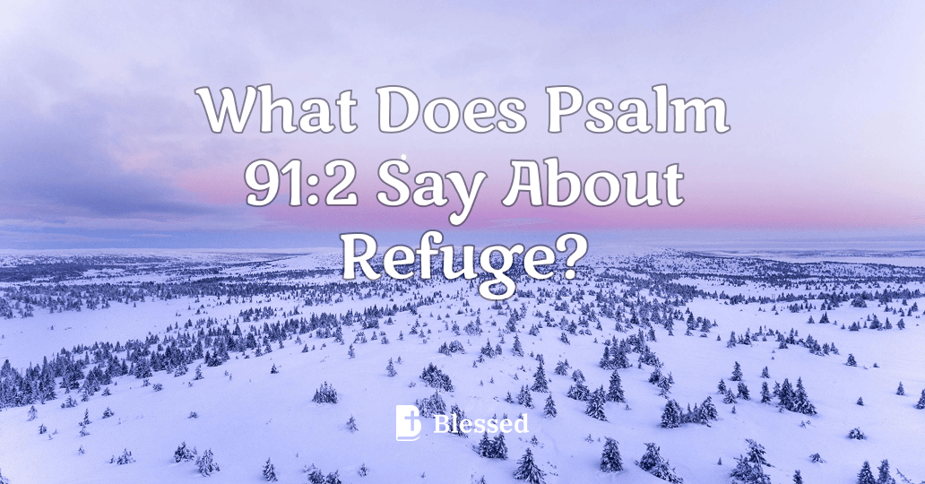 What Does Psalm 91:2 Say About Refuge?