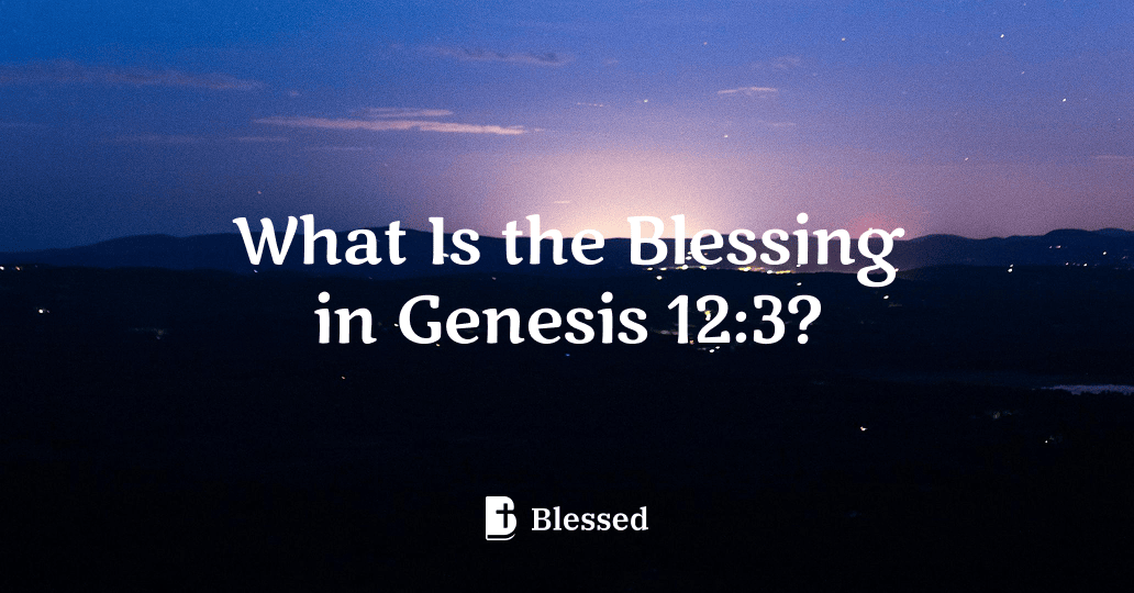 What Is the Blessing in Genesis 12:3?
