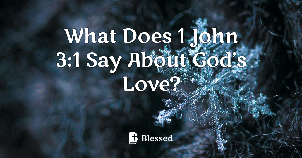 What Does 1 John 3:1 Say About God’s Love?