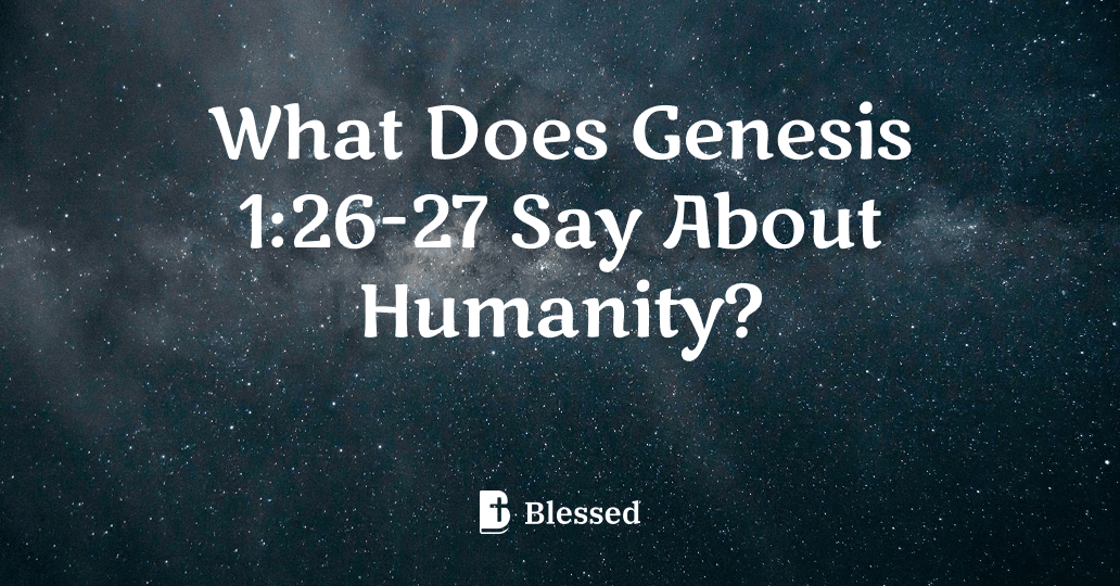 What Does Genesis 1:26-27 Say About Humanity?