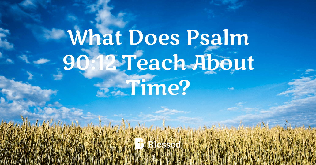 What Does Psalm 90:12 Teach About Time?