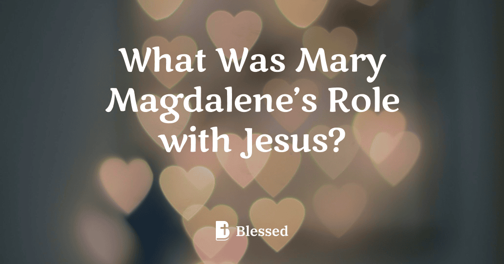 What Was Mary Magdalene’s Role with Jesus?