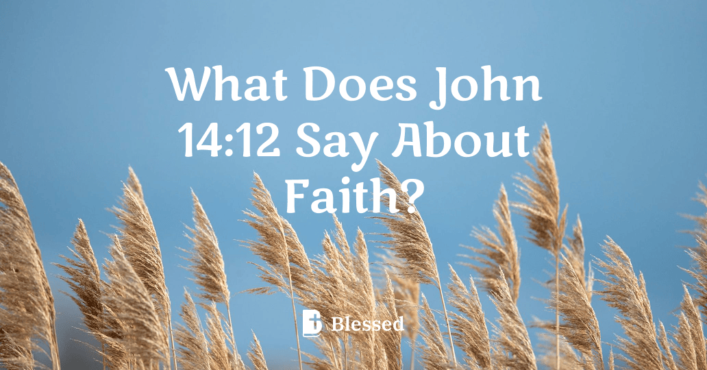 What Does John 14:12 Say About Faith?