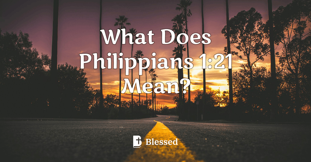 What Does Philippians 1:21 Mean?