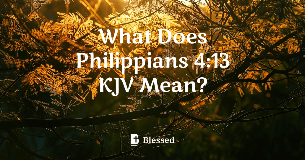 What Does Philippians 4:13 KJV Mean?