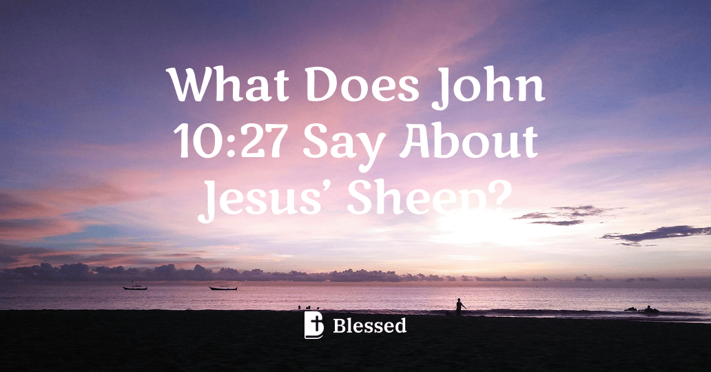 What Does John 10:27 Say About Jesus’ Sheep?